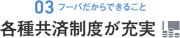 [03.フーバだからできること]各種共済制度が充実